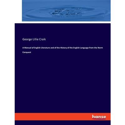 A Manual of English Literature and of the History of the English Language from the Norm Conquest