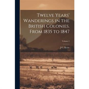 Twelve Years' Wanderings in the British Colonies. From 1835 to 1847; Volume 2
