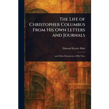The Life of Christopher Columbus From His Own Letters and Journals