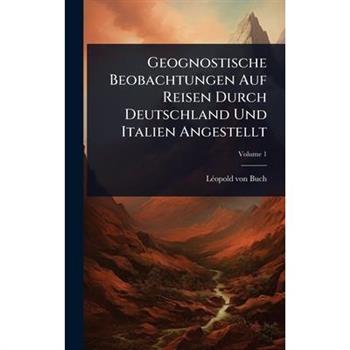 Geognostische Beobachtungen Auf Reisen Durch Deutschland Und Italien Angestellt