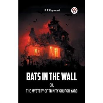 Bats in the Wall OR, The Mystery of Trinity Church-Yard