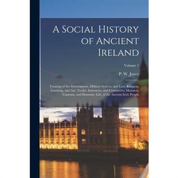 A Social History of Ancient Ireland; Treating of the Government, Military System, and Law; Religion, Learning, and Art; Trades, Industries, and Commerce; Manners, Customs, and Domestic Life, of the An