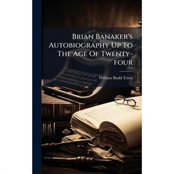 Brian Banaker's Autobiography Up To The Age Of Twenty-four
