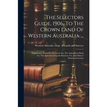 The Selectors Guide, 1906, To The Crown Land Of Western Australia ...