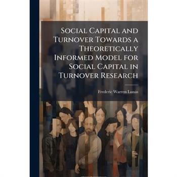 Social Capital and Turnover Towards a Theoretically Informed Model for Social Capital in Turnover Research
