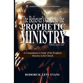 The Believer's Guide to the Prophetic Ministry