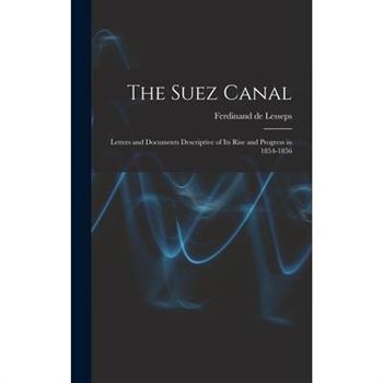 The Suez Canal; Letters and Documents Descriptive of its Rise and Progress in 1854-1856