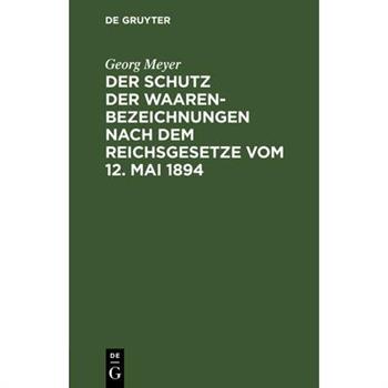 Der Schutz der Waarenbezeichnungen nach dem Reichsgesetze vom 12. Mai 1894