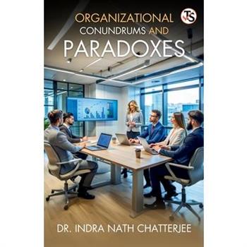 Organizational Conundrum And Paradoxes