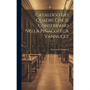 Catalogo dei Quadri che si Conservano Nella Pinacoteca Vannucci