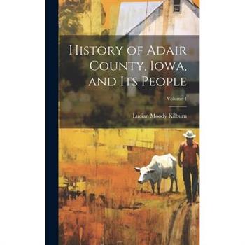 History of Adair County, Iowa, and Its People; Volume 1
