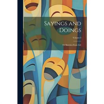 Sayings and Doings; Or Sketches From Life; Volume I