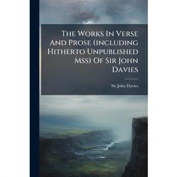 The Works in Verse and Prose (Including Hitherto Unpublished Mss) of Sir John Davies...