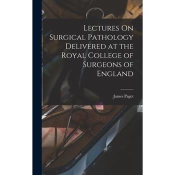 Lectures On Surgical Pathology Delivered at the Royal College of Surgeons of England
