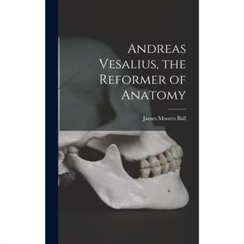 Andreas Vesalius, the Reformer of Anatomy