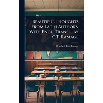 Beautiful Thoughts From Latin Authors, With Engl. Transl., by C.T. Ramage