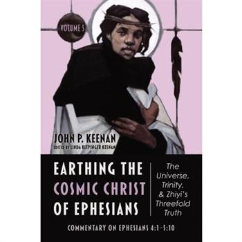 Earthing the Cosmic Christ of Ephesians--The Universe, Trinity, and Zhiyi’s Threefold Truth, Volume 5