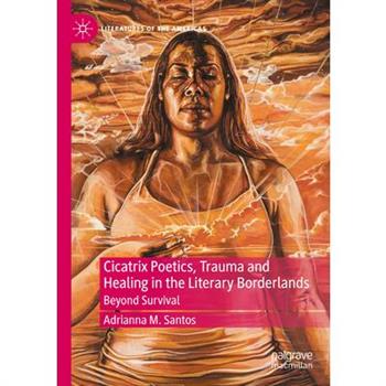 Cicatrix Poetics, Trauma and Healing in the Literary Borderlands