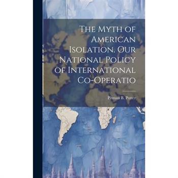 The Myth of American Isolation. Our National Policy of International Co-operatio