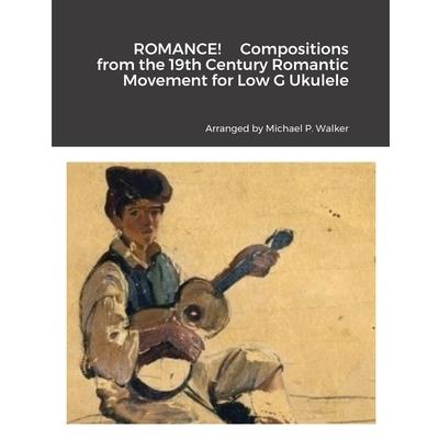 ROMANCE! Compositions from the 19th Century Romantic Movement for Low G Ukulele