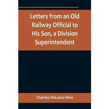 Letters from an Old Railway Official to His Son, a Division Superintendent