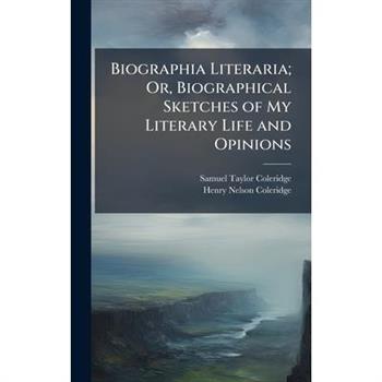 Biographia Literaria; Or, Biographical Sketches of My Literary Life and Opinions