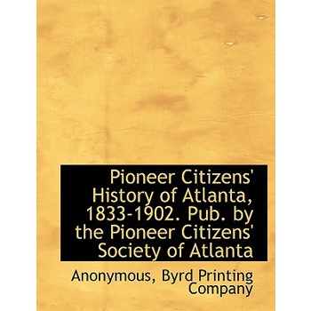 Pioneer Citizens’ History of Atlanta, 1833-1902. Pub. by the Pioneer Citizens’ Society of Atlanta