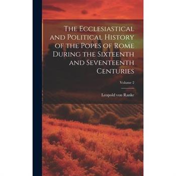 The Ecclesiastical and Political History of the Popes of Rome During the Sixteenth and Seventeenth Centuries; Volume 2