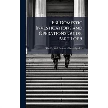 FBI Domestic Investigations and Operations Guide, Part 1 of 5