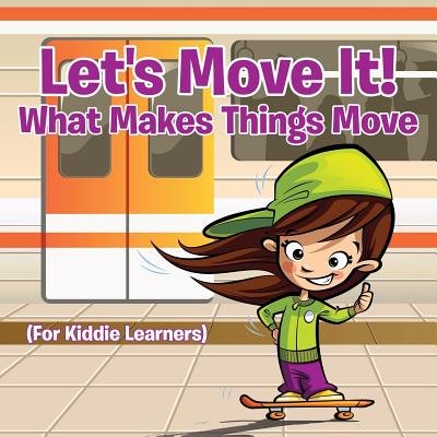 Let’s Move It! What Makes Things Move (For Kiddie Learners)