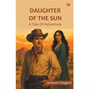 Daughter Of The Sun A Tale Of Adventure