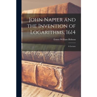 John Napier and the Invention of Logarithms, 1614; a Lecture