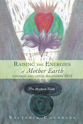 Raising the Energies of Mother Earth Towards and After Ascension 2012