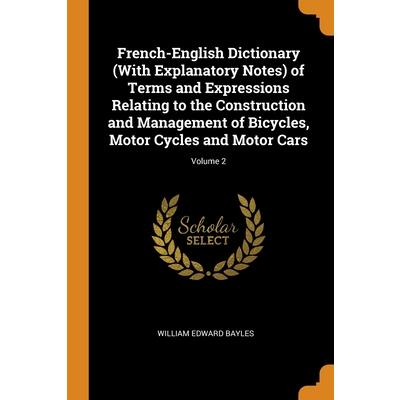French-English Dictionary (With Explanatory Notes) of Terms and Expressions Relating to the Construction and Management of Bicycles, Motor Cycles and Motor Cars; Volume 2