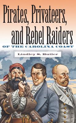Pirates, Privateers, & Rebel Raiders of the Carolina Coast