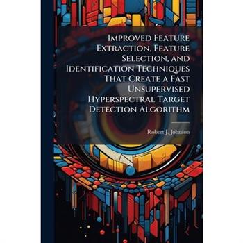 Improved Feature Extraction, Feature Selection, and Identification Techniques That Create a Fast Unsupervised Hyperspectral Target Detection Algorithm