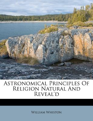 Astronomical Principles of Religion Natural and Reveal’d