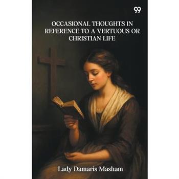 Occasional Thoughts In Reference To A Vertuous Or Christian Life