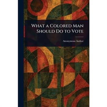 What a Colored Man Should Do to Vote