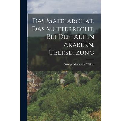 Das Matriarchat, das Mutterrecht, bei den Alten Arabern. ?bersetzung