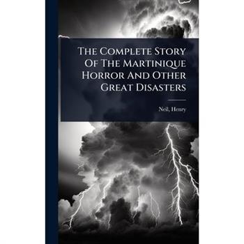 The Complete Story Of The Martinique Horror And Other Great Disasters