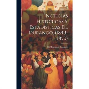 Noticias Hist籀ricas y Estad穩sticas de Durango, (1849-1850)