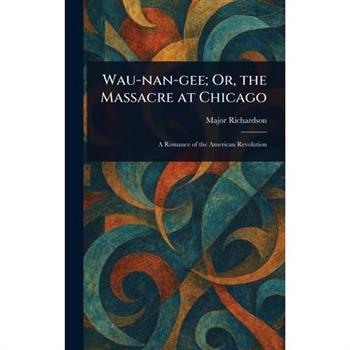 Wau-nan-gee; Or, the Massacre at Chicago