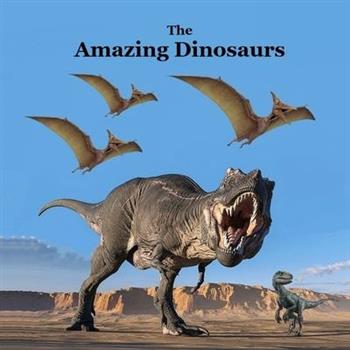 The Amazing Dinosaurs Book for Kids of all Ages
