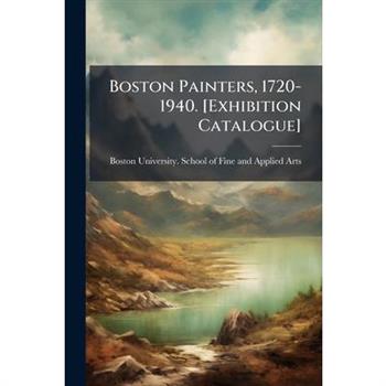 Boston Painters, 1720-1940. [Exhibition Catalogue]
