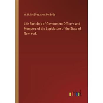 Life Sketches of Government Officers and Members of the Legislature of the State of New York
