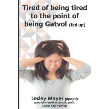 Tired of being tired to the point of being gatvol