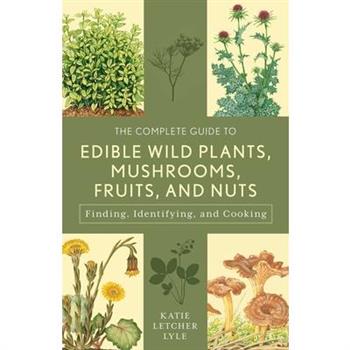 The Complete Guide to Edible Wild Plants, Mushrooms, Fruits, and Nuts