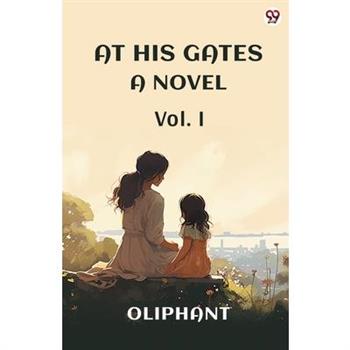 At His Gates A Novel Vol. I