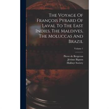 The Voyage Of Fran癟ois Pyrard Of Laval To The East Indies, The Maldives, The Moluccas And Brazil; Volume 1
